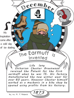 December fourth, the earmuff is invented (1873). Life long Unitarian Chester Greenwood received the Patent for the first earmuff when he was 15. 