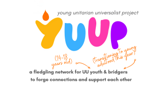 Young Unitarian Universalist Project YUUP a fledgling network for UU youth & bridgers  to forge connections and support each other