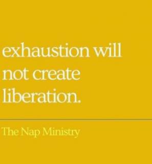 yellow background with text that reads "Exhaustion will not create liberation." by the Nap Ministry
