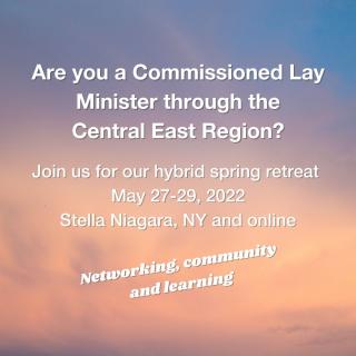 Are you a Commissioned Lay Ministry through the Central East Region? Join us for our hybrid spring retreat May 27-29, 2022, Stella Niagra, NY and online, Networking, community and learning. Image of a sunrise behind the text