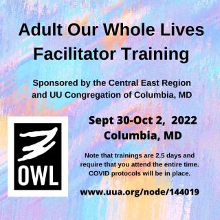 Adult Our Whole Lives Faciltiator Training, Sept 30-Oct 2, 2022, Columbia, MD. Sponsored by Central East region and UU Congregation of Columbia, MD. Multicolored background with image of a artistic OWL pin