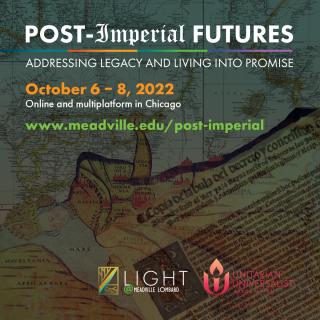 Imperial-era maps and documents overlaid by the text: "Post-Imperial Futures: Addressing Legacy and Living Into Promise | October 6-8, 2022 | Onlne & multiplatform in Chicago | https://www.meadville.edu/post-imperial"