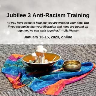 Jubilee 3 Anti-Racism Training, January 13-15, 2023. “If you have come to help me you are wasting your time. But if you recognize that your liberation and mine are bound up together, we can walk together.” – Lila Watson