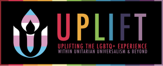 UPLIFT: Uplifting the LGBTQ+ Experience Within Unitarian Universalism & Beyond