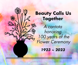 A watercolor background with a simple black image of a vase holding flowers. The text says: "Beauty Calls Us Together: A cantata honoring 100 years of the Flower Ceremony, 1923-2023"