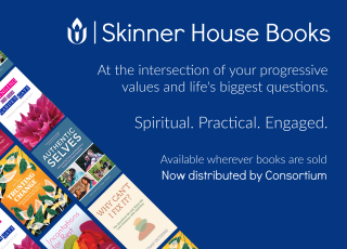 A collage of Skinner House book covers with the text "Skinner House Books. At the intersection of your progressive values and life's biggest questions. Spiritual. Practical. Engaged. Available wherever books are sold. Now distributed by Consortium."