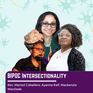 Three BIPOC people are shown: one with dark hair wearing black glasses and a green blouse; one with bleached dreadlocks tied up in a black bandana wearing purple glasses and a black shirt; and one with short curly hair and a septum piercing wearing metal framed glasses and a white blouse with black overshirt. The text reads BIPOC Intersectionality Rev. Marisol Caballero, Ayanna Kafi, Mackenzie MacDade