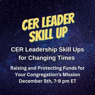 star background. Reads: CER Leader Skill Up. CER Leadership Skill Ups for Changing Times. Raising and Protecting Funds for Your Congregation's Mission. December 5th, 7-9 pm ET.