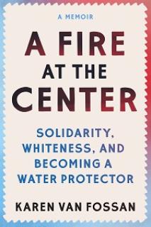 Cover of a book with words, "A Fire At The Center Solidarity, Whiteness and Becoming a Water Protector" on a beige background