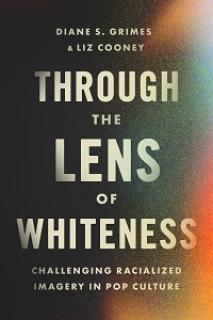 The words, "Diane S. Grimes & Liz Cooney Through the Lens of Whiteness Challenging Racialized Imagery in Pop Culture" are presented in large text over a darkly-shaded multicolored background