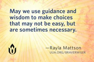 "May we use guidance and wisdom to make choices that may not be easy, but are sometimes necessary." Rayla Mattson