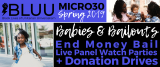 Banner for BLUU #Micro30 Spring 2019 Babies & Bailouts “End Money Bail Facebook Live Panel” Watch Party + Donation Drives