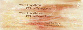 "When I breathe in, I'll breathe in peace; When I breathe out, I'll breathe out love" by Sarah Dan Jones
