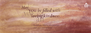 "May I/you/we/al be filled with loving kindness," Buddhist Metta Meditation