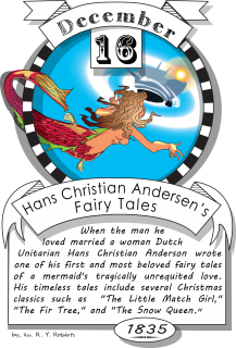 December sixteenth, Hans Christian Andersen’s Fairy Tales (1835). When the man he loved married a woman, Dutch Unitarian Hans Christian Andersen wrote one of his first and most beloved fairy tales of a mermaid's tragically unrequited love.