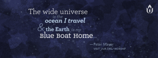 "The wide universe is the ocean I travel and the Earth is my Blue Boat Home" by Peter Mayer