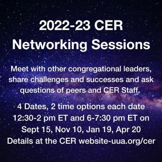2022-23 CER Networking Sessions. Meet with other congregational leaders, share challenges and successes and ask questions of peers and CER Staff. 4 dates, 2 time options each date. 12:30-2 pm ET and 6-7:30 pm ET on Sept 15, Nov 10, Jan19, Apr 20. Details at the CER website.