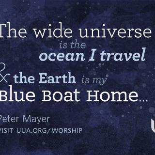 The wide universe is the ocean I travel and the Earth is my Blue Boat Home - Peter Mayer