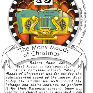 December nineteenth, "The Many Moods of Christmas” (1963). Robert Shaw was best known as the conductor of his namesake Chorale. In its day, "Many Moods of Christmas" was the quintessential sound of the season.